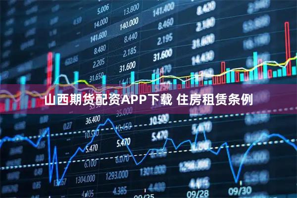 山西期货配资APP下载 住房租赁条例